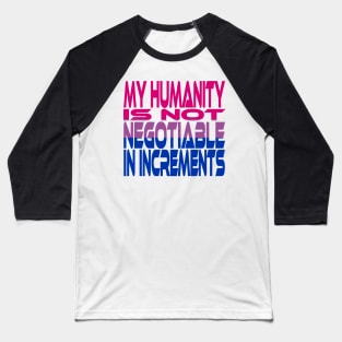 My Humanity is Not Negotiable in Increments (Pink, Purple, Blue) Idium Series Baseball T-Shirt